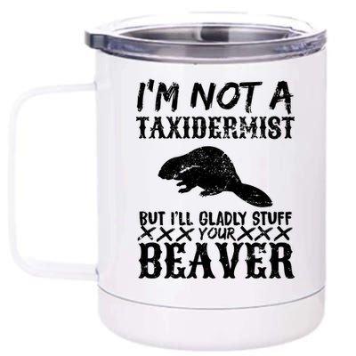 I Am Not A Taxidermist But I Will Stuff Your Beaver 12 oz Stainless Steel Tumbler Cup