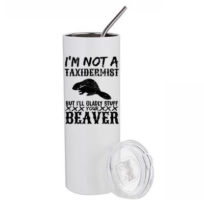 I Am Not A Taxidermist But I Will Stuff Your Beaver Stainless Steel Tumbler