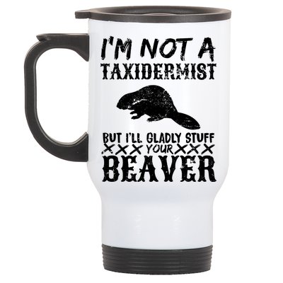 I Am Not A Taxidermist But I Will Stuff Your Beaver Stainless Steel Travel Mug