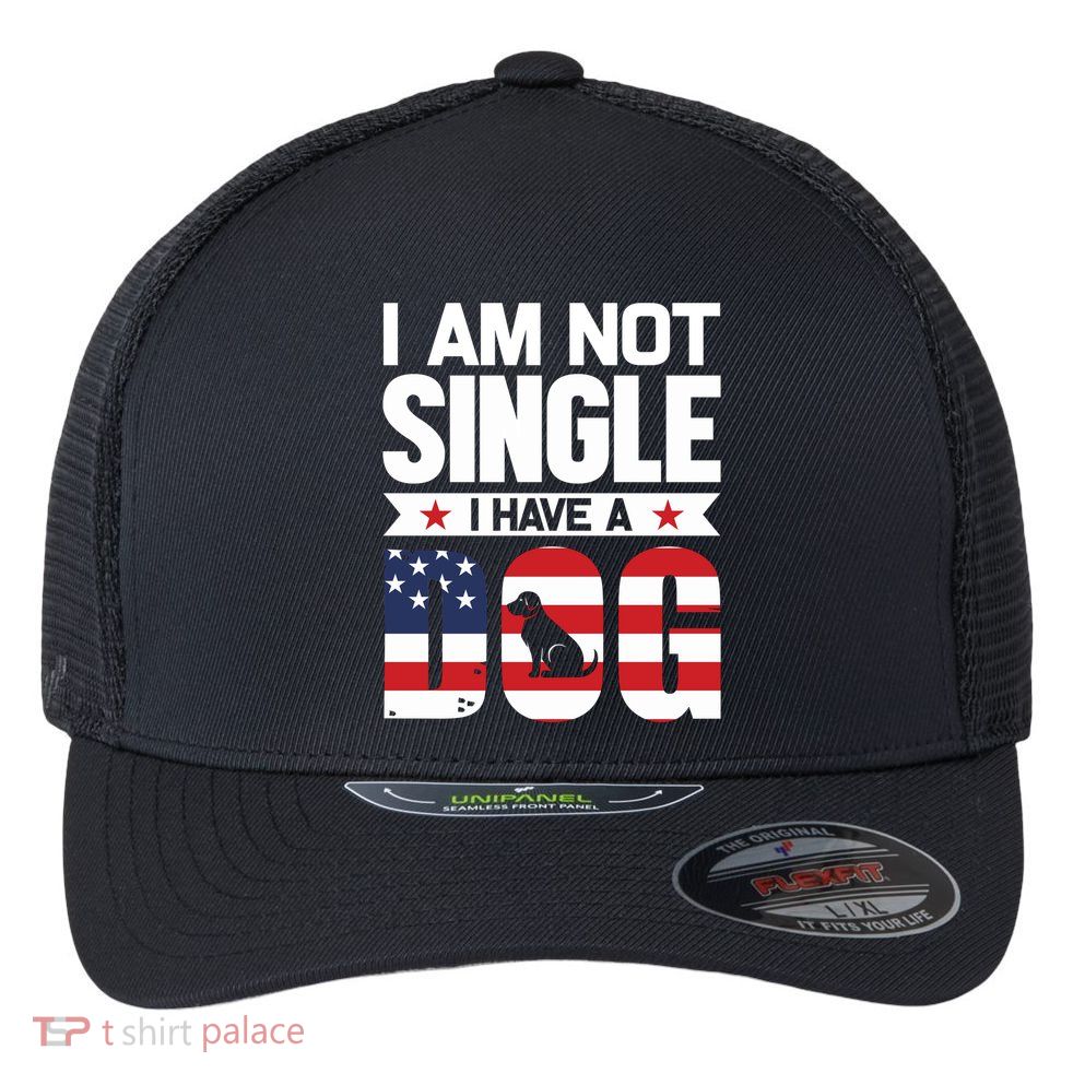 I Am Not Single I Have A Dog Flexfit Unipanel Trucker Cap