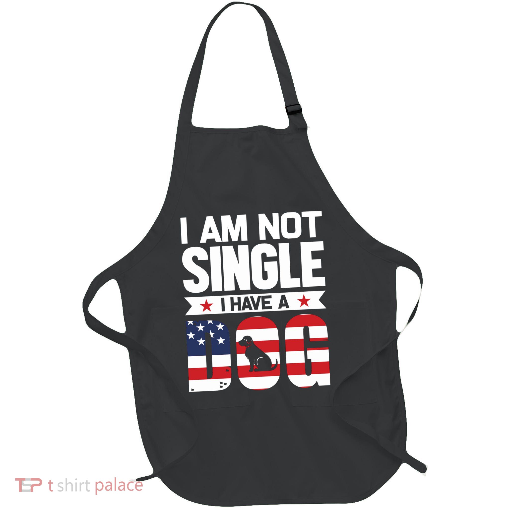 I Am Not Single I Have A Dog Apron