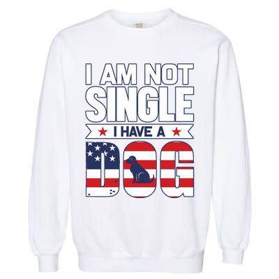 I Am Not Single I Have A Dog Garment-Dyed Sweatshirt