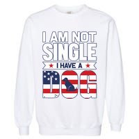 I Am Not Single I Have A Dog Garment-Dyed Sweatshirt