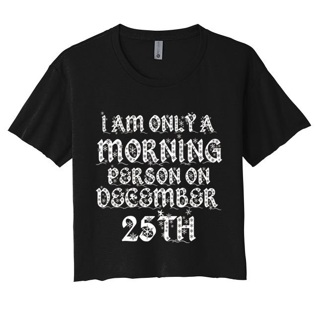 I Am Only a Morning Person on December 25th Christmas Women's Crop Top Tee
