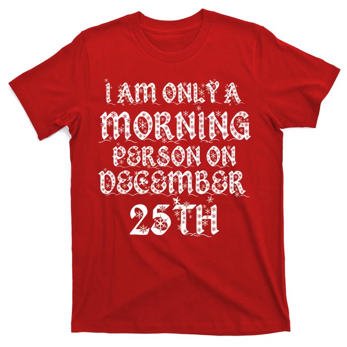 I Am Only a Morning Person on December 25th Christmas T-Shirt