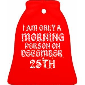 I Am Only a Morning Person on December 25th Christmas Ceramic Bell Ornament