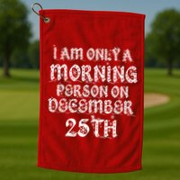 I Am Only a Morning Person on December 25th Christmas Golf Towel