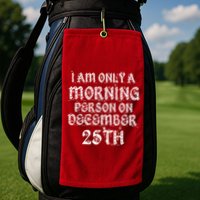 I Am Only a Morning Person on December 25th Christmas Golf Towel
