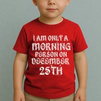 I Am Only a Morning Person on December 25th Christmas Toddler T-Shirt
