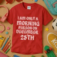 I Am Only a Morning Person on December 25th Christmas Kids T-Shirt
