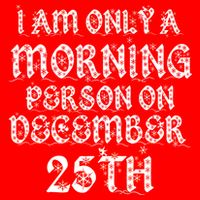 I Am Only a Morning Person on December 25th Christmas Kids T-Shirt