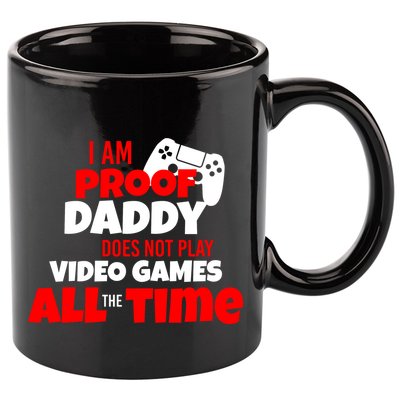 I Am Proof Daddy  Does Not Play  Video All the Time 11oz C Handle Ceramic Mug