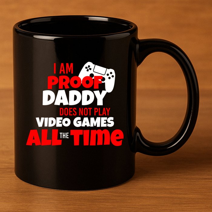 I Am Proof Daddy  Does Not Play  Video All the Time 11oz C Handle Ceramic Mug