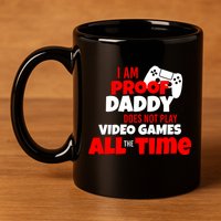 I Am Proof Daddy  Does Not Play  Video All the Time 11oz C Handle Ceramic Mug