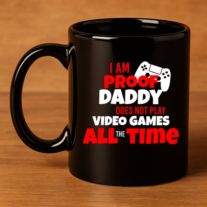 I Am Proof Daddy  Does Not Play  Video All the Time 11oz C Handle Ceramic Mug