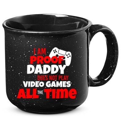I Am Proof Daddy  Does Not Play  Video All the Time 15oz Campfire Ceramic Mug