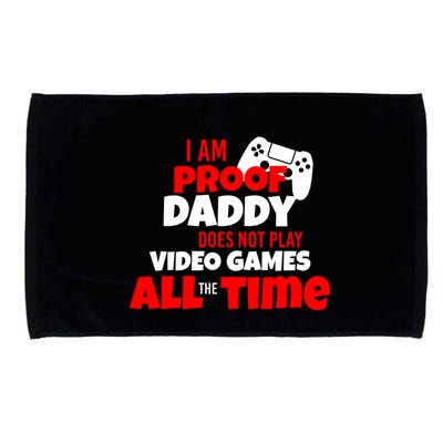 I Am Proof Daddy  Does Not Play  Video All the Time Microfiber Hand Towel
