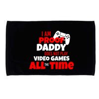 I Am Proof Daddy  Does Not Play  Video All the Time Microfiber Hand Towel