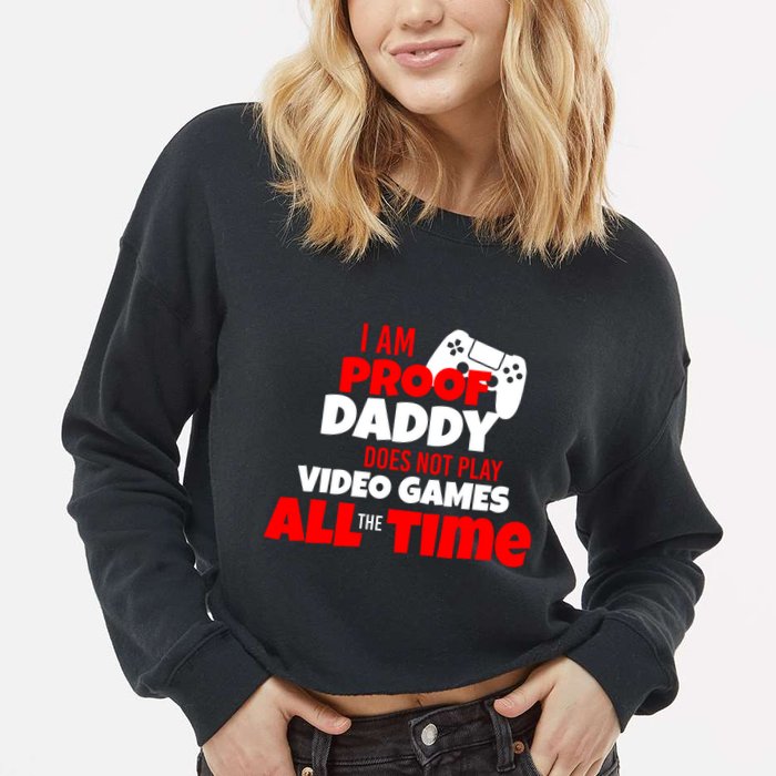 I Am Proof Daddy  Does Not Play  Video All the Time Cropped Pullover Crew