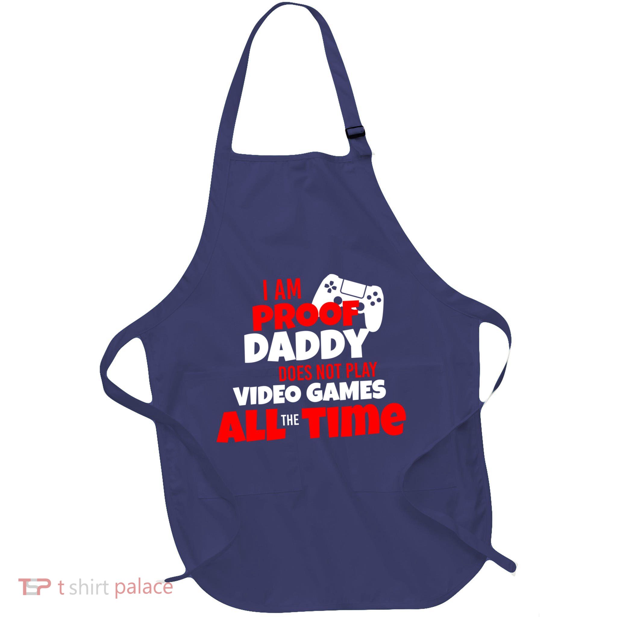 I Am Proof Daddy  Does Not Play  Video All the Time Full-Length Apron With Pockets