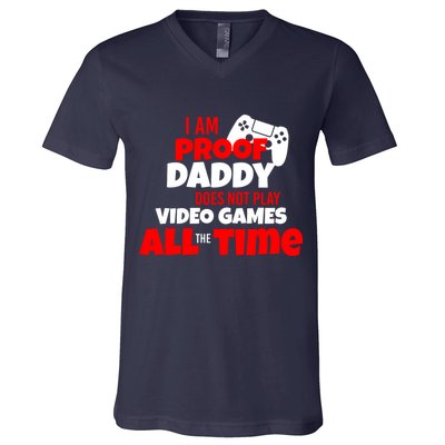 I Am Proof Daddy  Does Not Play  Video All the Time V-Neck T-Shirt