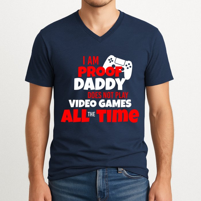 I Am Proof Daddy  Does Not Play  Video All the Time V-Neck T-Shirt