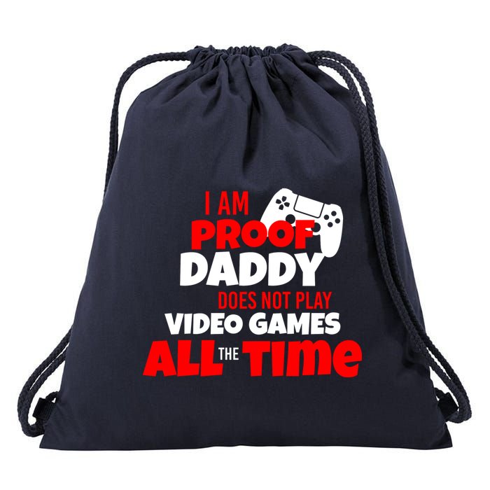 I Am Proof Daddy  Does Not Play  Video All the Time Drawstring Bag