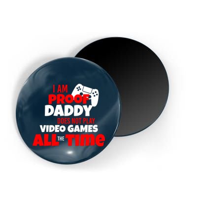 I Am Proof Daddy  Does Not Play  Video All the Time Magnet