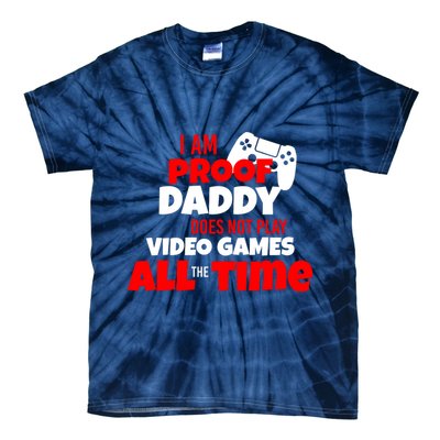 I Am Proof Daddy  Does Not Play  Video All the Time Tie-Dye T-Shirt