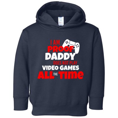 I Am Proof Daddy  Does Not Play  Video All the Time Toddler Hoodie