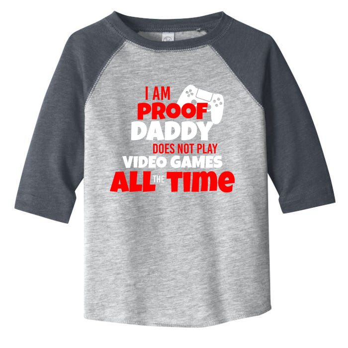 I Am Proof Daddy  Does Not Play  Video All the Time Toddler Fine Jersey T-Shirt