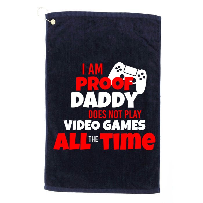 I Am Proof Daddy  Does Not Play  Video All the Time Golf Towel