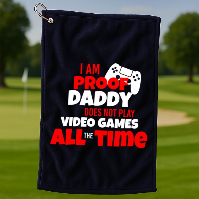 I Am Proof Daddy  Does Not Play  Video All the Time Golf Towel