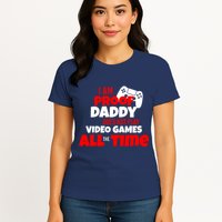 I Am Proof Daddy  Does Not Play  Video All the Time Womens T-Shirt