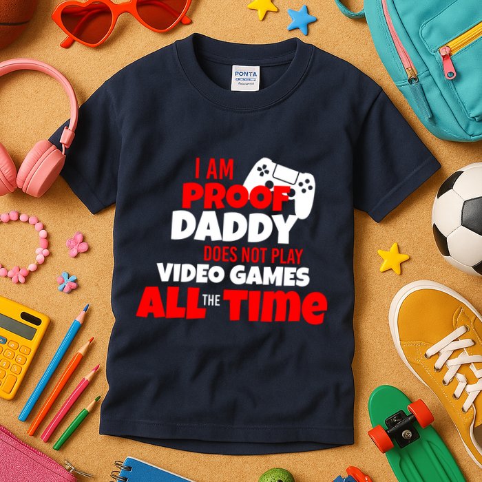 I Am Proof Daddy  Does Not Play  Video All the Time Kids T-Shirt