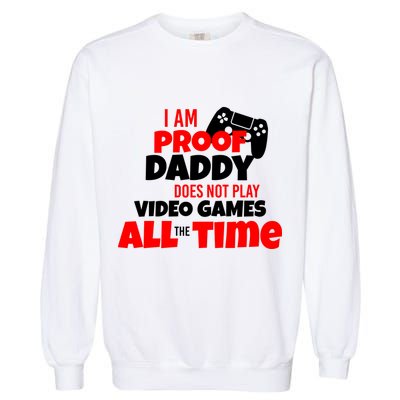 I Am Proof Daddy  Does Not Play  Video All the Time Garment-Dyed Sweatshirt