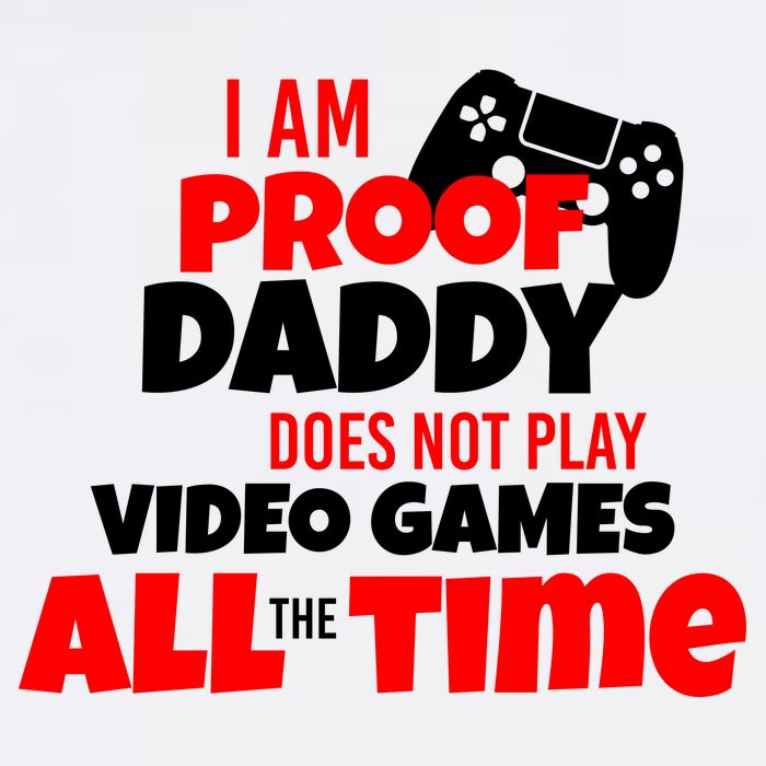 I Am Proof Daddy  Does Not Play  Video All the Time Garment-Dyed Sweatshirt