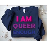 I Am Queer Enough Sweatshirt