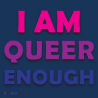 I Am Queer Enough T-Shirt