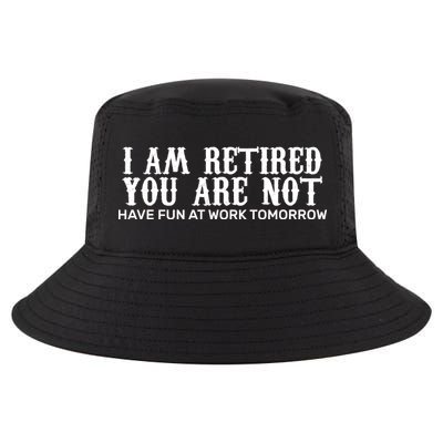 I Am Retired You Are Not Have Fun At Work Tomorrow Cool Comfort Performance Bucket Hat
