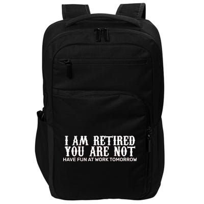 I Am Retired You Are Not Have Fun At Work Tomorrow Impact Tech Backpack