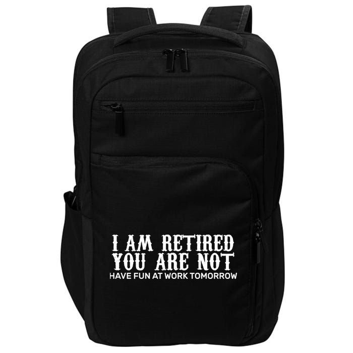 I Am Retired You Are Not Have Fun At Work Tomorrow Impact Tech Backpack