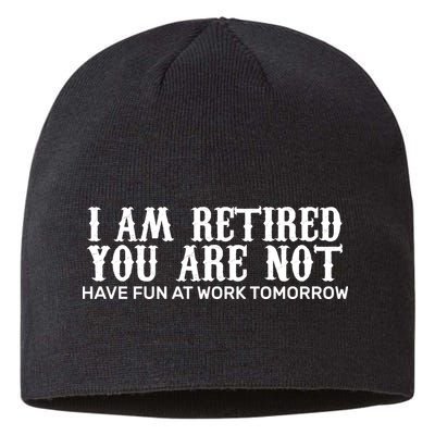 I Am Retired You Are Not Have Fun At Work Tomorrow Sustainable Beanie