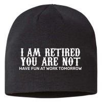 I Am Retired You Are Not Have Fun At Work Tomorrow Sustainable Beanie