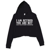 I Am Retired You Are Not Have Fun At Work Tomorrow Crop Fleece Hoodie
