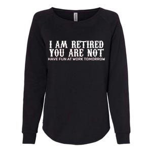 I Am Retired You Are Not Have Fun At Work Tomorrow Womens California Wash Sweatshirt