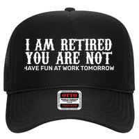I Am Retired You Are Not Have Fun At Work Tomorrow Trucker Hat