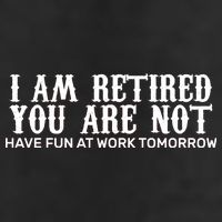 I Am Retired You Are Not Have Fun At Work Tomorrow Trucker Hat