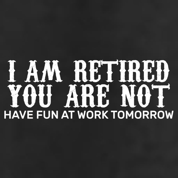 I Am Retired You Are Not Have Fun At Work Tomorrow Trucker Hat