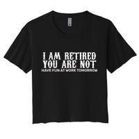 I Am Retired You Are Not Have Fun At Work Tomorrow Crop Top